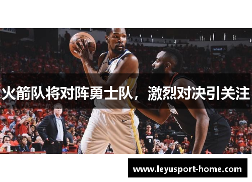 火箭队将对阵勇士队,激烈对决引关注